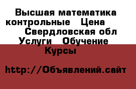 Высшая математика контрольные › Цена ­ 1 500 - Свердловская обл. Услуги » Обучение. Курсы   